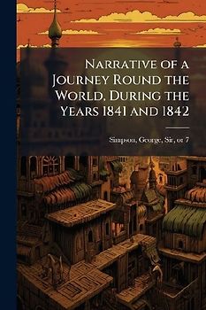 Narrative of a Journey Round the World, During the Years 1841 and 1842
