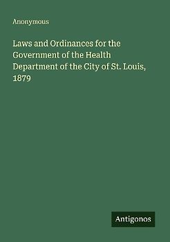 Laws and Ordinances for the Government of the Health Department of the City of St. Louis, 1879