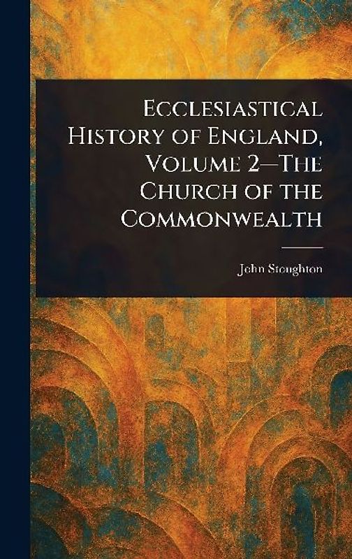 Ecclesiastical History of England, Volume 2-The Church of the Commonwealth