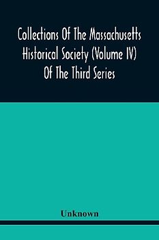 Collections Of The Massachusetts Historical Society (Volume Iv) Of The Third Series