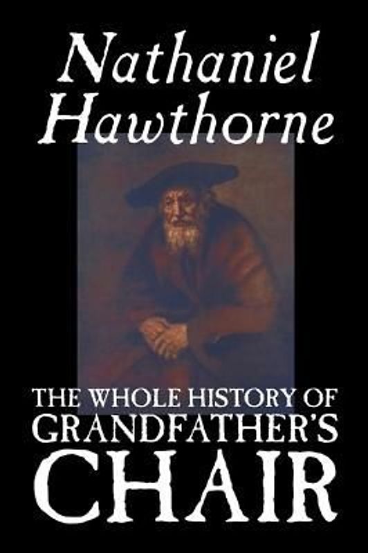 The Whole History of Grandfather's Chair by Nathaniel Hawthorne, Fiction, Classics