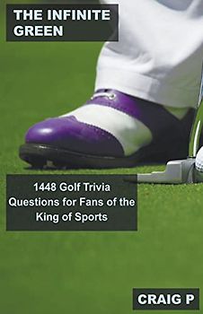 The Infinite Green: 1448 Golf Trivia Questions for Fans of the King of Sports (Golf Quiz Questions, Band 1)