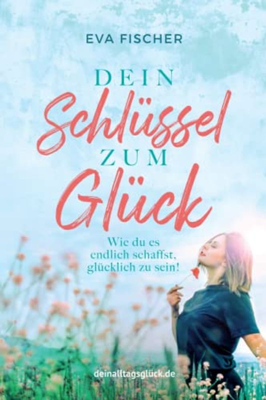 Dein Schlüssel zum Glück: Wie du es endlich schaffst, glücklich zu sein!