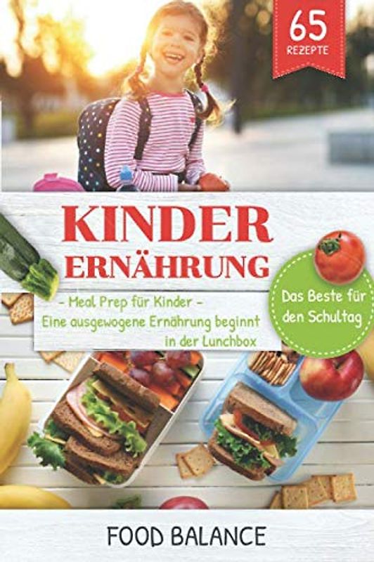 Kinder Ernährung: Meal Prep für Kinder Eine ausgewogene Ernährung beginnt in der Lunchbox Das Beste für den Schultag (Lunchbox Rezepte Kinder, Band 1)