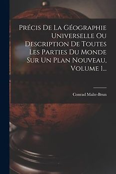 Précis De La Géographie Universelle Ou Description De Toutes Les Parties Du Monde Sur Un Plan Nouveau, Volume 1...