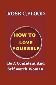 HOW TO LOVE YOURSELF: Be A Confident And Self worth Woman