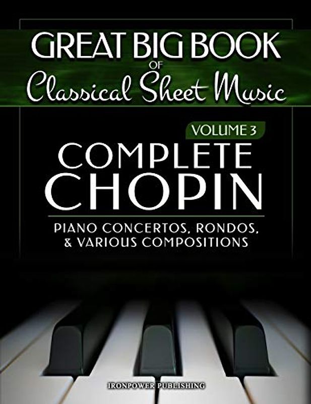 Complete Chopin Vol 3: Piano Concertos, Rondos, and Various Compositions (Great Big Book of Classical Sheet Music, Band 3)