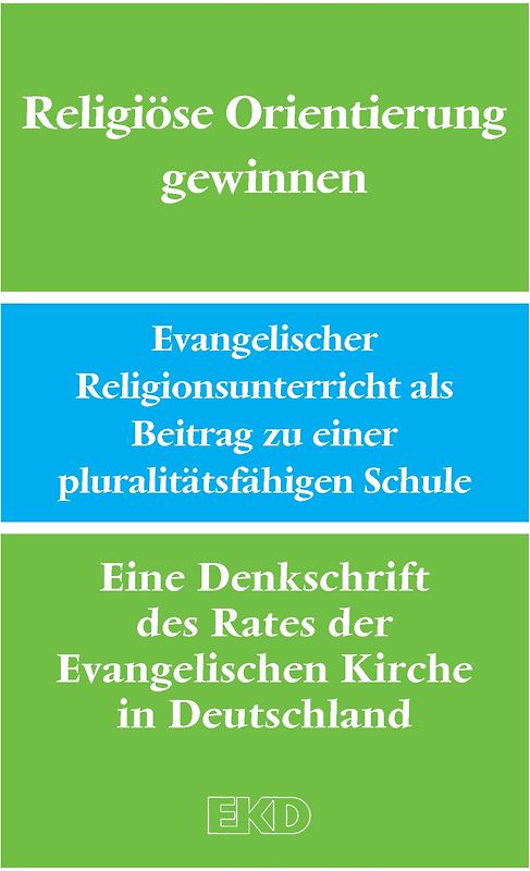 Religiöse Orientierung gewinnen. Evangelischer Religionsunterricht als Beitrag zu einer pluralitätsfähigen Schule. Eine Denkschrift des Rates der Evangelischen Kirche in Deutschland