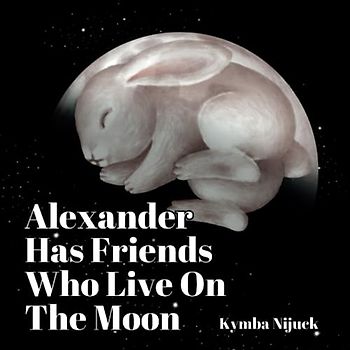 Alexander Has Friends Who Live On The Moon: A PERSONALIZED Bedtime Story, Reassuring and Comfortable, Inspiring Gentle Curiosity and Creativity in Your Child (Alexander's Personalized Library)