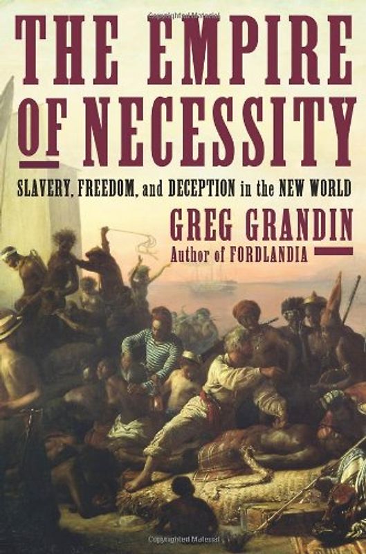 The Empire of Necessity: Slavery, Freedom, and Deception in the New World - Grandin, Greg
