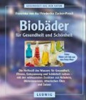 Biobäder für Gesundheit und Schönheit. Die Heilkraft des Wassers für Gesundheit, Fitness, Entspannung und Schönheit nutzen - mit den wirksamsten Zusätzen aus Kräutern, Blütenessenzen, ätherischen Ölen und Salzen