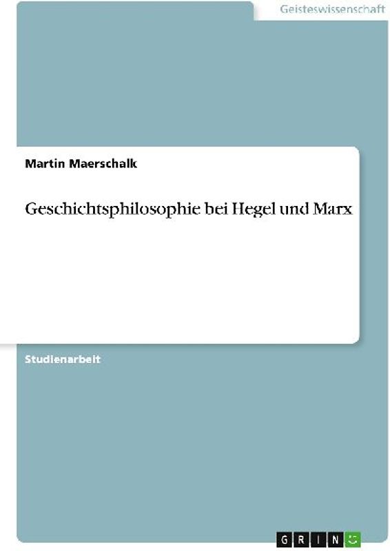 Geschichtsphilosophie bei Hegel und Marx