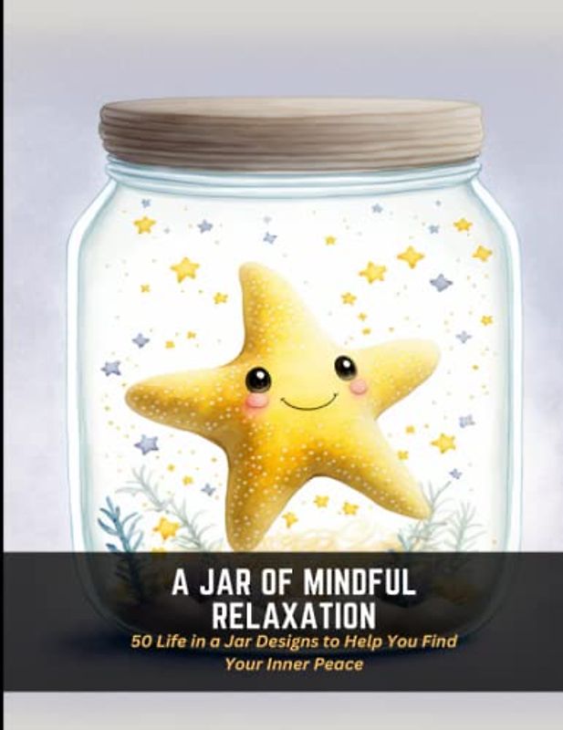 A Jar of Mindful Relaxation: 50 Life in a Jar Designs to Help You Find Your Inner Peace