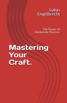 Mastering Your Craft.: The Power of Deliberate Practice.