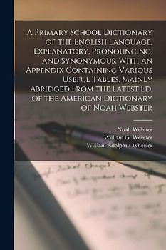 A Primary School Dictionary of the English Language, Explanatory, Pronouncing, and Synonymous. With an Appendix Containing Various Useful Tables. Main