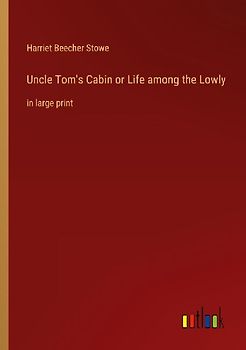 Uncle Tom's Cabin or Life among the Lowly