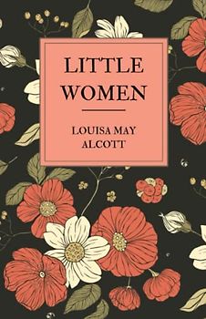 Little Women: A Classic Novel by Louisa May Alcott