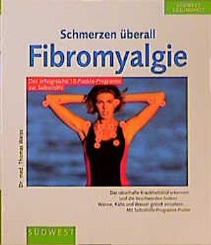 Schmerzen überall - Fibromyalgie. Alles über das rätselhafte Krankheitsbild. Das wirksame 10-Punkte-Programm gegen Muskelschmerz und Müdigkeit