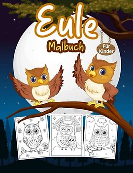 Eule Malbuch Für Kinder: Großes Eulen-Aktivitätsbuch für Jungen, Mädchen und Kinder. Perfektes Nachttier-Malbuch für Kleinkinder und Kinder