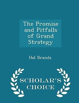 The Promise and Pitfalls of Grand Strategy - Scholar's Choice Edition