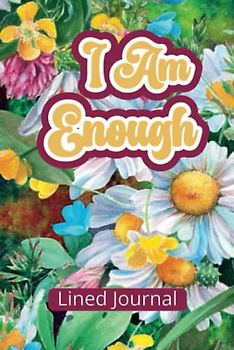 I am Enough Lined Journal: A Journal for Empowerment and Self-Discovery