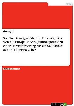 Welche Beweggründe führten dazu, dass sich die Europäische Migrationspolitik zu einer Herausforderung für die Solidarität in der EU entwickelte?