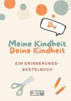 Meine Kindheit Deine Kindheit: Ein Erinnerungs-Bastelbuch zum Ausfüllen, Malen, Ausschneiden, Kleben und Verschenken