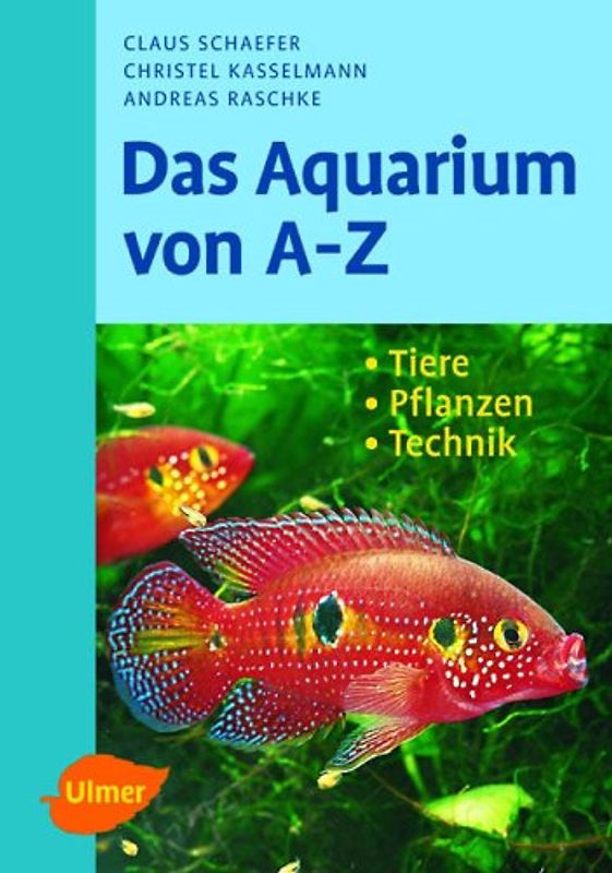 Das Aquarium von A - Z. Tiere - Pflanzen - Technik