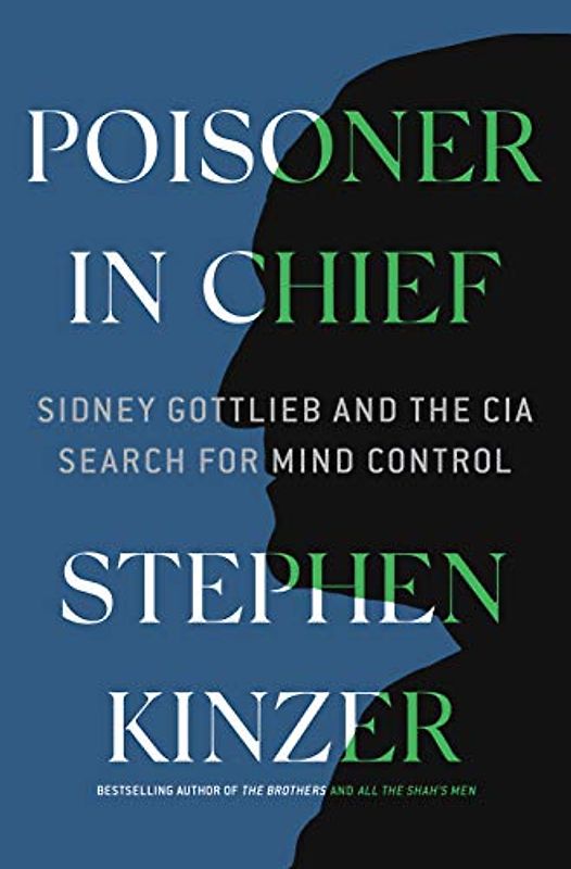 Poisoner in Chief: Sidney Gottlieb and the CIA Search for Mind Control