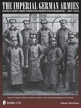 The Imperial German Armies in Field Grey Seen Through Period Photographs, 1907-1918 - Somers, Johan