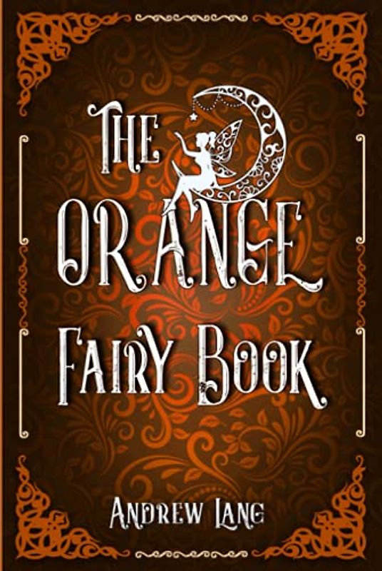 The Orange Fairy Book: A Classic (Annotated) Edition of Andrew Lang Novel (Editor by Maylada Classic)