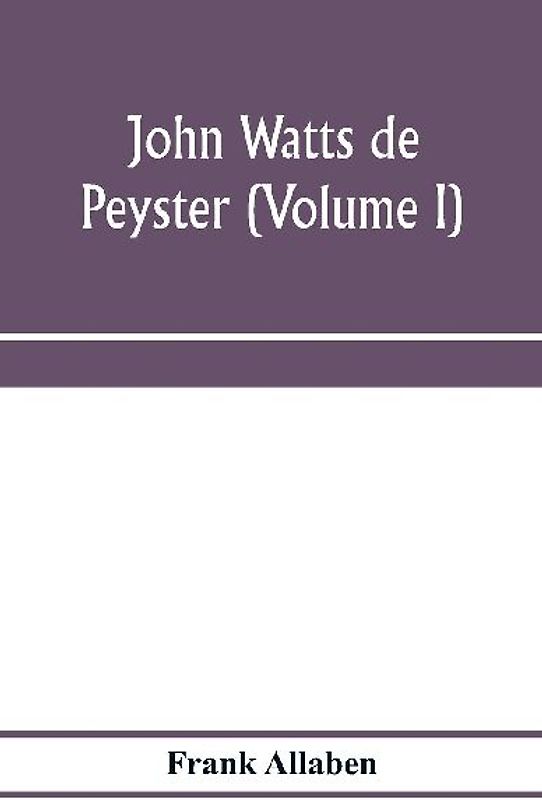 John Watts de Peyster (Volume I)