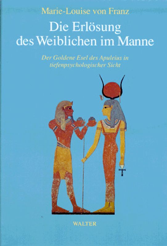 Die Erlösung des Weiblichen im Manne. Der Goldene Esel des Apuleius in tiefenpsychologischer Sicht