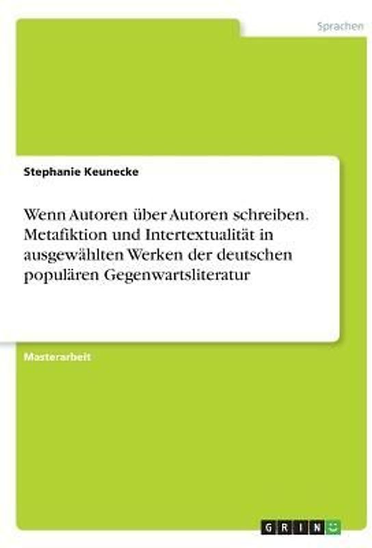 Wenn Autoren über Autoren  schreiben. Metafiktion und  Intertextualität in ausgewählten Werken der deutschen populären  Gegenwartsliteratur