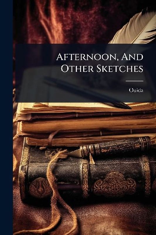 Afternoon, And Other Sketches