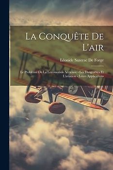 La Conquête De L'air: Le Problème De La Locomotion Aérienne - Les Dirigeables Et L'aviation - Leurs Applications