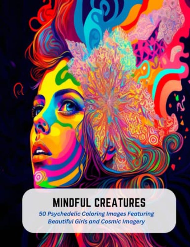 Mindful Creatures: 50 Psychedelic Coloring Images Featuring Beautiful Girls and Cosmic Imagery