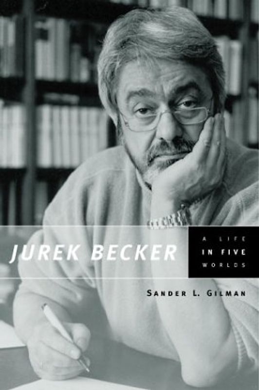 Jurek Becker: A Life in Five Worlds - Gilman, Sander L.