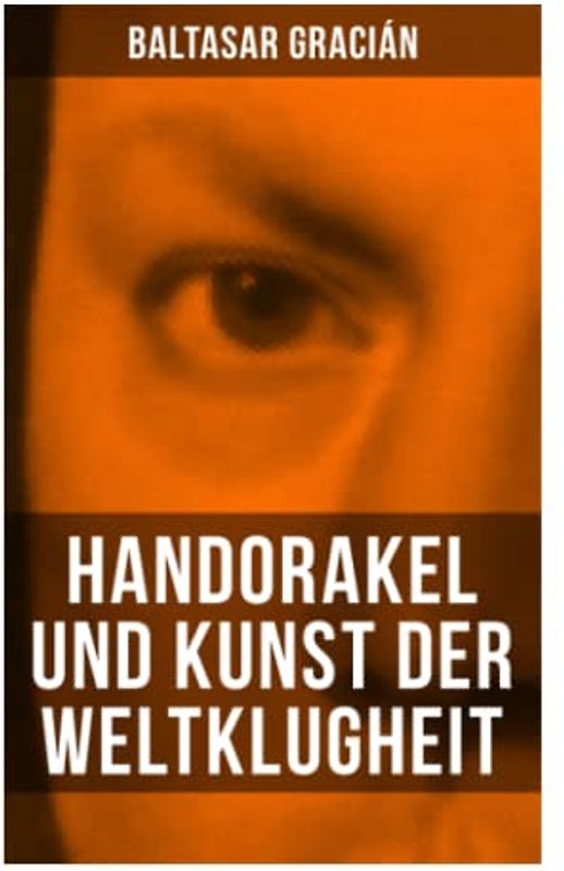 Handorakel und Kunst der Weltklugheit: Weisheiten für jede Lebenslage: Die Kunst der taktisch-klugen Lebensführung