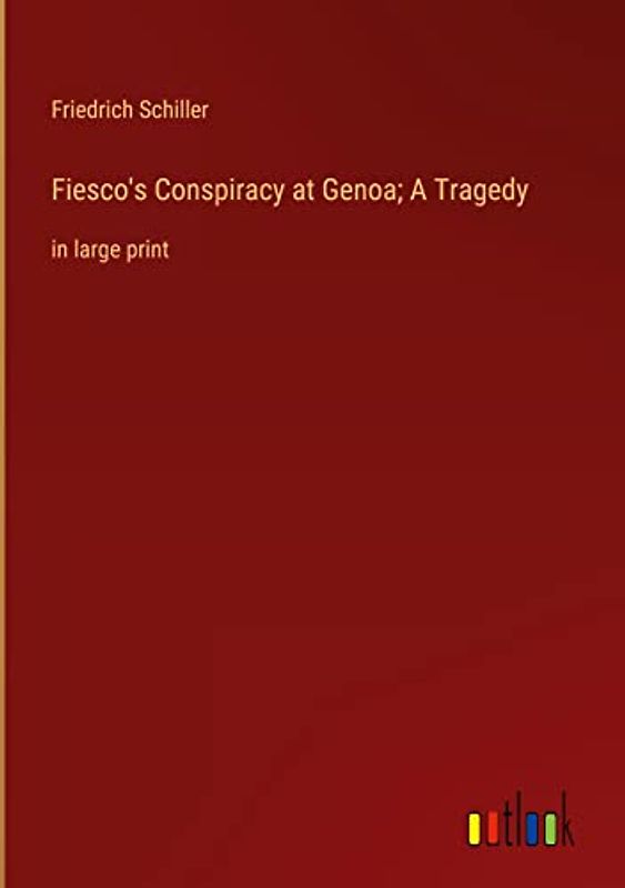 Fiesco's Conspiracy at Genoa; A Tragedy: in large print