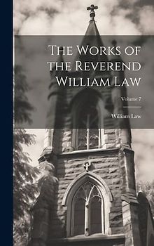The Works of the Reverend William Law; Volume 7