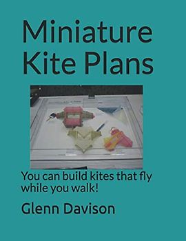 Miniature Kite Plans: You can build kites that fly while you walk! (Kite books for designing, building, and flying kites you can make at home!, Band 5)