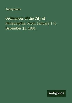 Ordinances of the City of Philadelphia. From January 1 to December 31, 1882