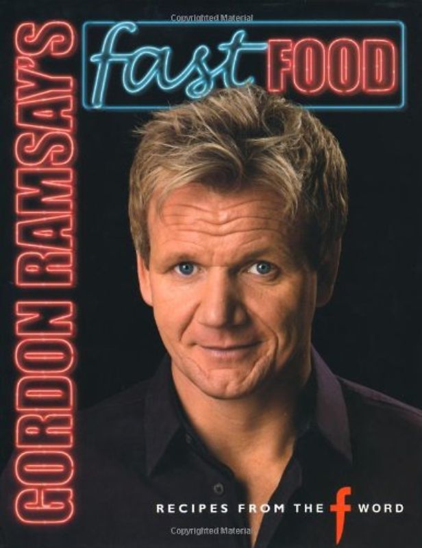 Gordon Ramsay's Fast Food: Recipes from "The F Word" - Gordon Ramsay