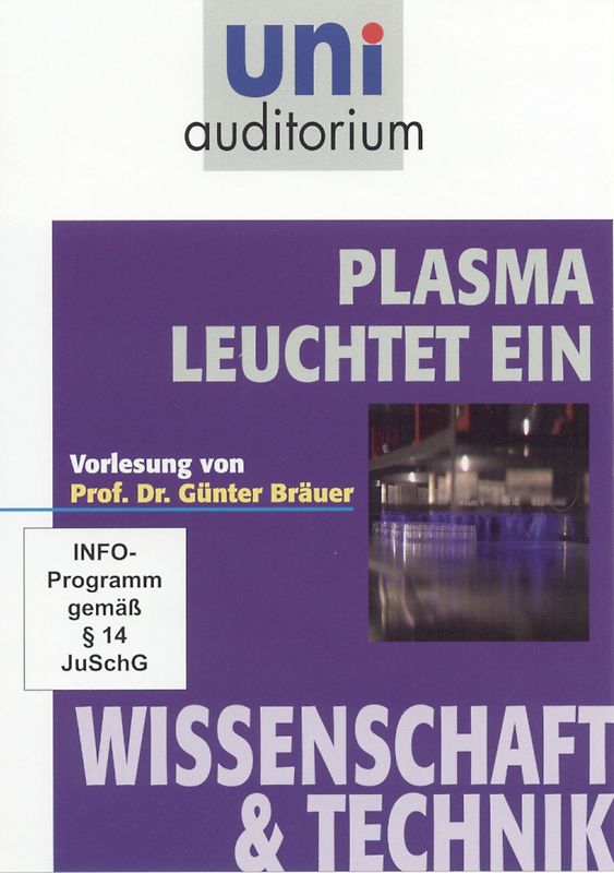 Plasma leuchtet ein / Fachbereich: Wissenschaft & Technik (Reihe: uni auditorium) Vorlesung von Prof. Dr. Günter Bräuer 1 DVD, Länge: ca. 86 Min. DVD