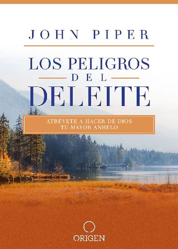 Los Peligros del Deleite: Atrévete a Hacer de Dios Tu Mayor Anhelo / Dangerous Duty of Delight