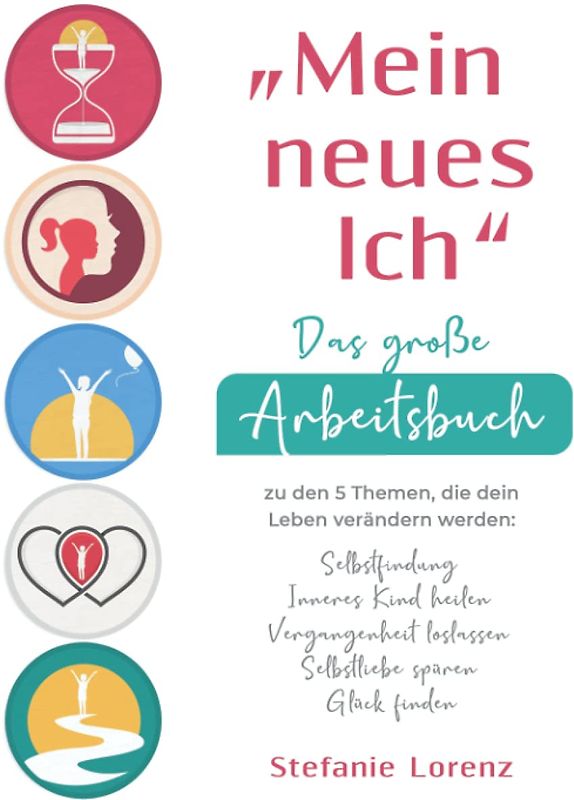„Mein neues Ich“ - Das große Arbeitsbuch zu den 5 Themen, die dein Leben verändern werden: Selbstfindung, Inneres Kind heilen, Vergangenheit loslassen, Selbstliebe spüren, Glück finden
