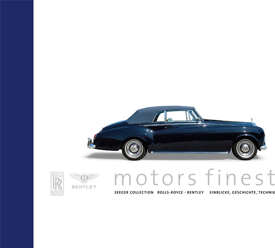 motors finest. Seeger Collection Rolls-Royce – Bentley. Einblicke, Geschichte, Technik