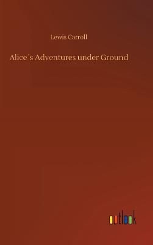 Alice´s Adventures under Ground
