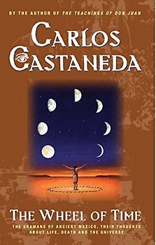 The Wheel Of Time: The Shamans Of Mexico Their Thoughts About Life Death And The Universe - Castaneda, Carlos